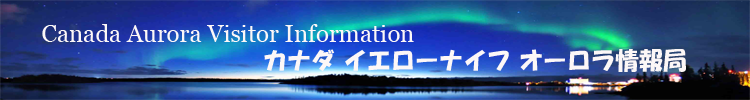 Canada Aurora Visitor Information - カナダ イエローナイフ オーロラ情報局